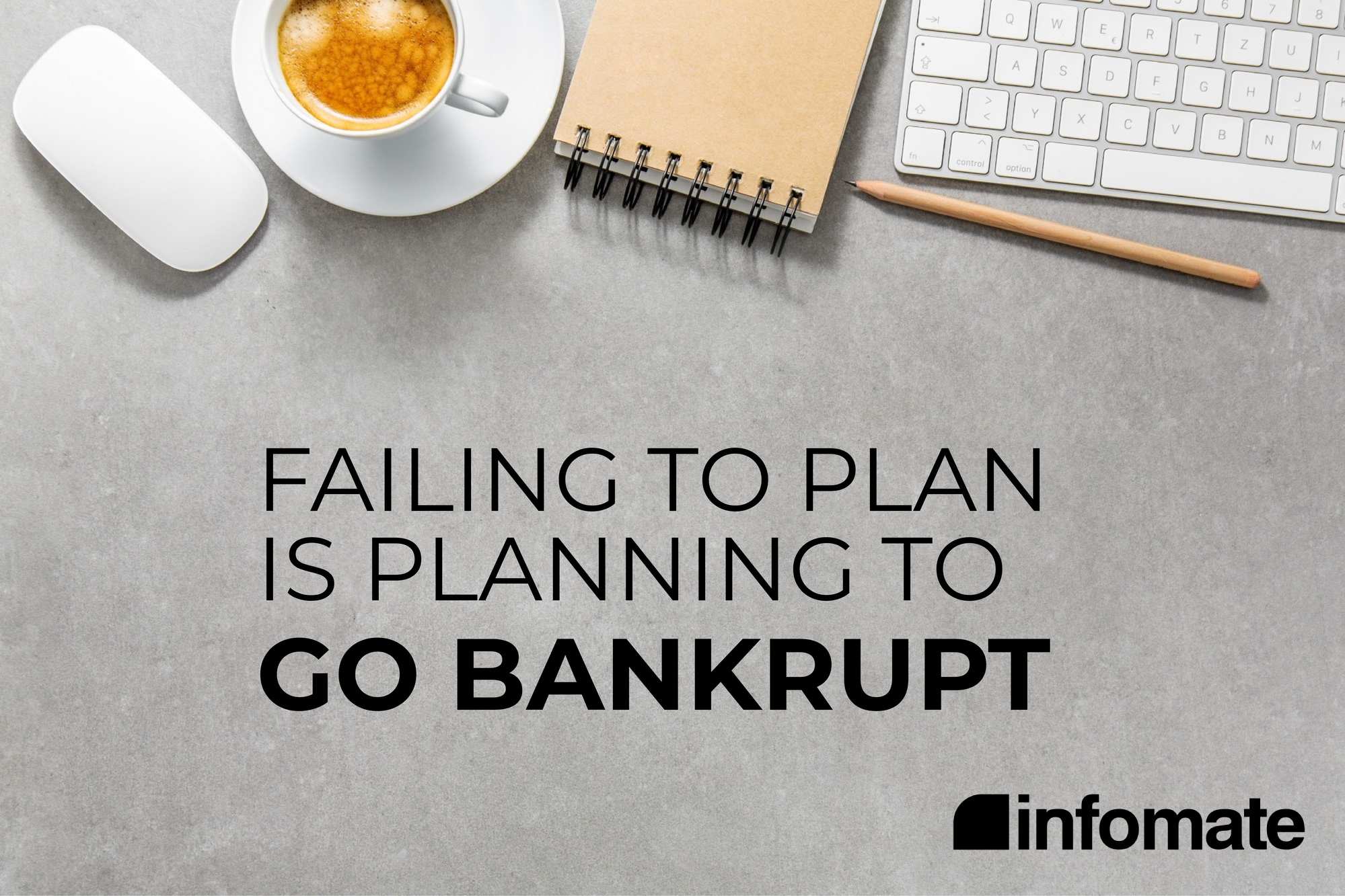 FAILING TO PLAN IS PLANNING TO GO BANKRUPT